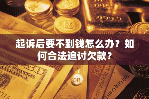 北京起诉后要不到钱怎么办？如何合法追讨欠款？