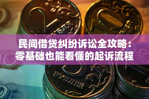 北京民间借贷纠纷诉讼全攻略:零基础也能看懂的起诉流程与证据整理指南 北京民间借贷纠纷诉讼全攻略:零基础也能看懂的起诉流程与证据整理指南