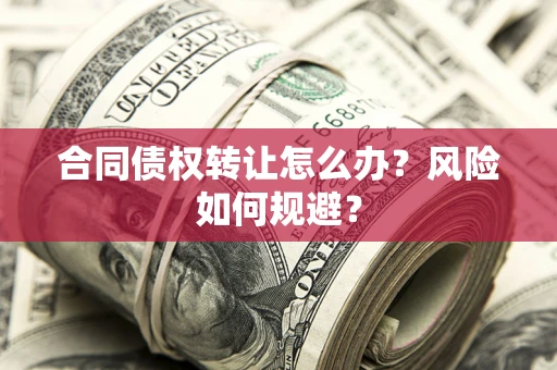 北京合同债权转让怎么办？风险如何规避？