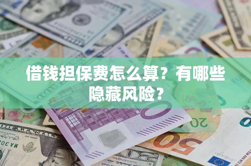 北京借钱担保费怎么算？有哪些隐藏风险？
