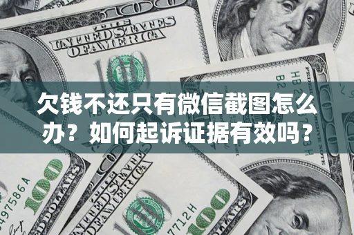 北京欠钱不还只有微信截图怎么办？如何起诉证据有效吗？