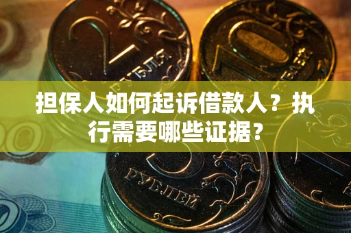北京担保人如何起诉借款人？执行需要哪些证据？