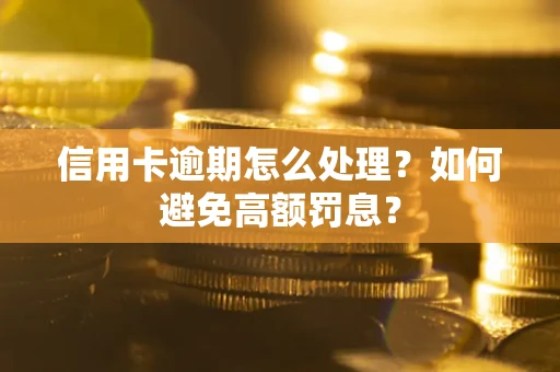 北京信用卡逾期怎么处理？如何避免高额罚息？