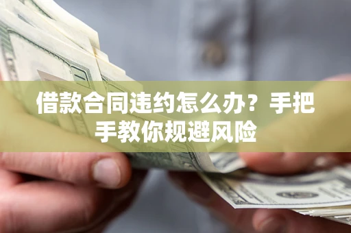 北京借款合同违约怎么办？手把手教你规避风险