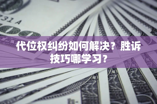 北京代位权纠纷如何解决？胜诉技巧哪学习？