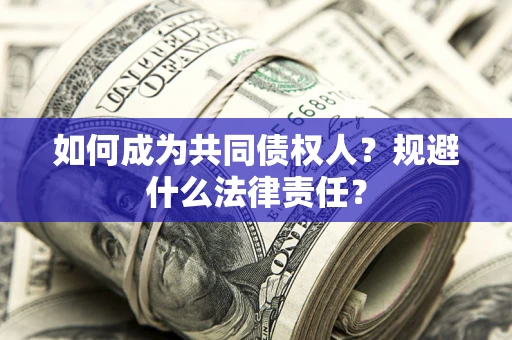 北京如何成为共同债权人？规避什么法律责任？