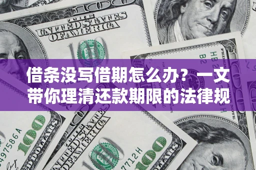 北京借条没写借期怎么办？一文带你理清还款期限的法律规则