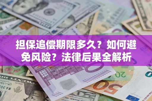 北京担保追偿期限多久？如何避免风险？法律后果全解析