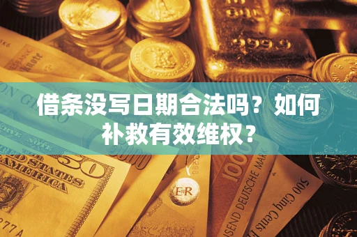 北京借条没写日期合法吗？如何补救有效维权？