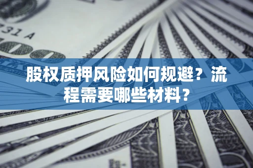 北京股权质押风险如何规避？流程需要哪些材料？