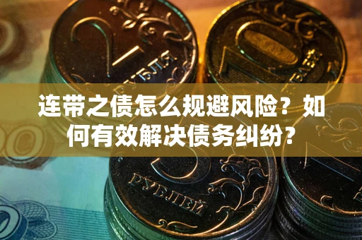 北京连带之债怎么规避风险？如何有效解决债务纠纷？