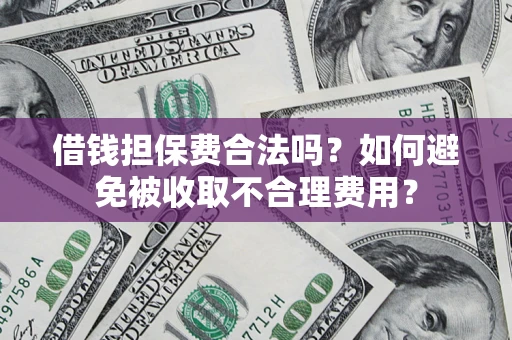 北京借钱担保费合法吗？如何避免被收取不合理费用？