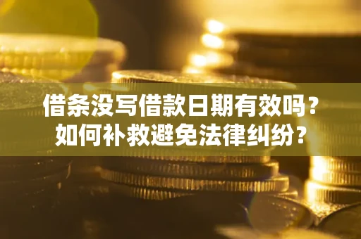 北京借条没写借款日期有效吗？如何补救避免法律纠纷？