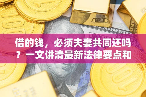 北京借的钱，必须夫妻共同还吗？一文讲清最新法律要点和避坑指南