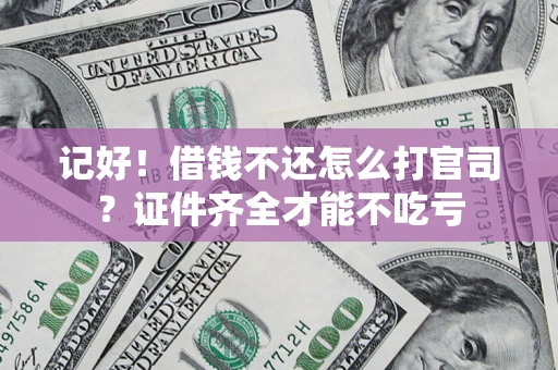 北京记好！借钱不还怎么打官司？证件齐全才能不吃亏