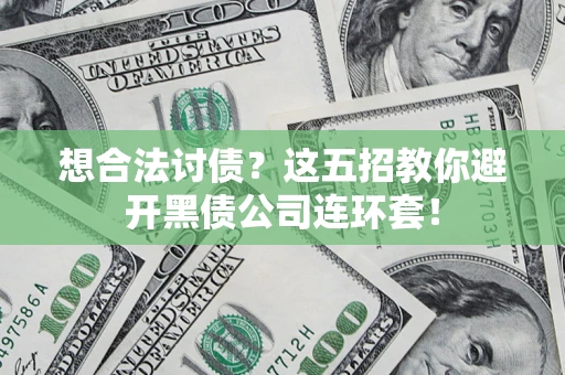 北京想合法讨债？这五招教你避开黑债公司连环套！