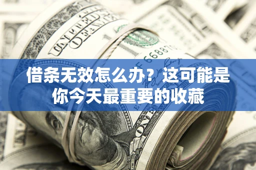 北京借条无效怎么办？这可能是你今天最重要的收藏