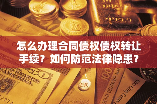 北京怎么办理合同债权债权转让手续？如何防范法律隐患？