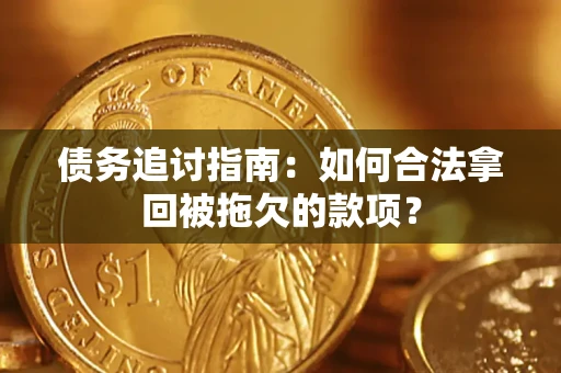 北京债务追讨指南：如何合法拿回被拖欠的款项？