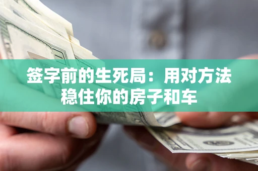 北京签字前的生死局：用对方法稳住你的房子和车