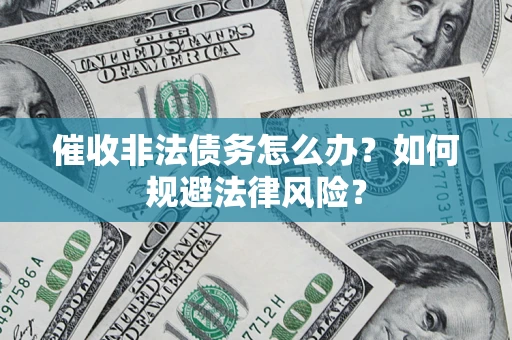 北京催收非法债务怎么办？如何规避法律风险？