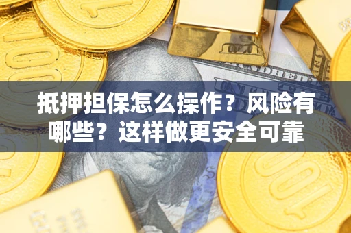 北京抵押担保怎么操作？风险有哪些？这样做更安全可靠