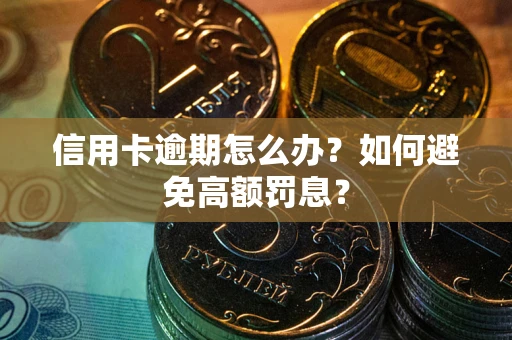 北京信用卡逾期怎么办？如何避免高额罚息？