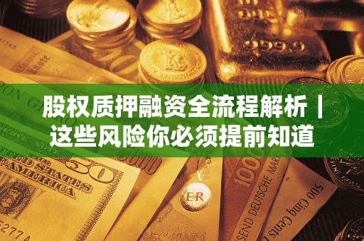 北京股权质押融资全流程解析｜这些风险你必须提前知道