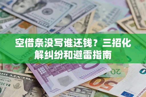 北京空借条没写谁还钱？三招化解纠纷和避雷指南