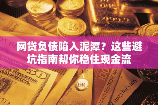北京网贷负债陷入泥潭？这些避坑指南帮你稳住现金流