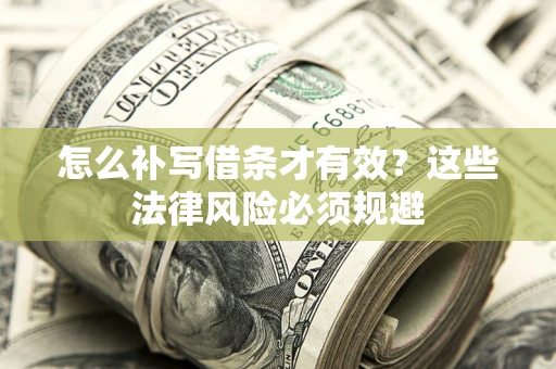 北京怎么补写借条才有效？这些法律风险必须规避