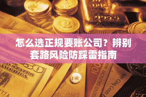 北京怎么选正规要账公司？辨别套路风险防踩雷指南