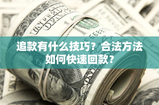 北京追款有什么技巧？合法方法如何快速回款？