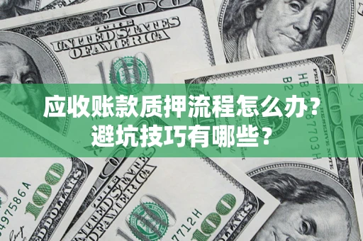 北京应收账款质押流程怎么办？避坑技巧有哪些？
