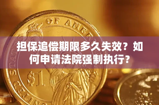 北京担保追偿期限多久失效？如何申请法院强制执行？