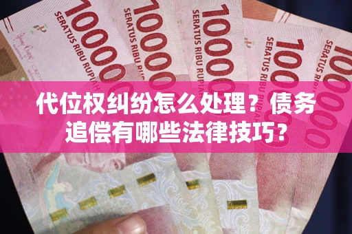 北京代位权纠纷怎么处理？债务追偿有哪些法律技巧？