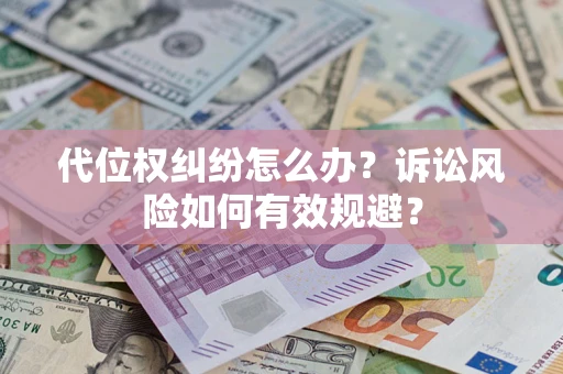 北京代位权纠纷怎么办？诉讼风险如何有效规避？