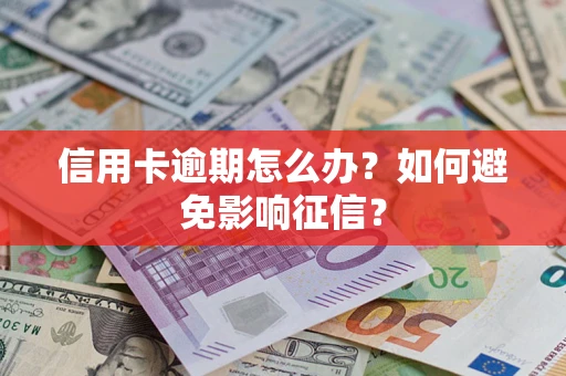 北京信用卡逾期怎么办？如何避免影响征信？