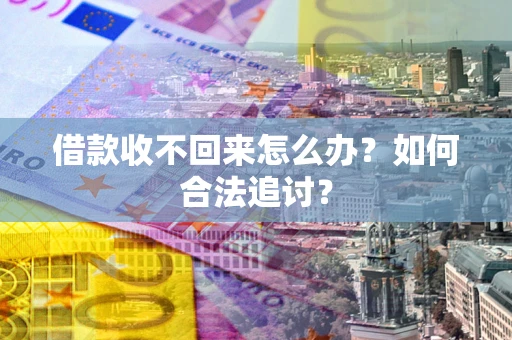 北京借款收不回来怎么办？如何合法追讨？