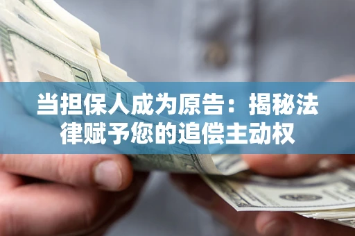 北京当担保人成为原告:揭秘法律赋予您的追偿主动权 北京当担保人成为原告:揭秘法律赋予您的追偿主动权