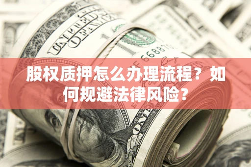北京股权质押怎么办理流程？如何规避法律风险？