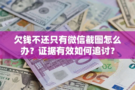 北京欠钱不还只有微信截图怎么办？证据有效如何追讨？