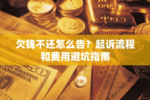 北京欠钱不还怎么告?起诉流程和费用避坑指南 北京欠钱不还怎么告?起诉流程和费用避坑指南