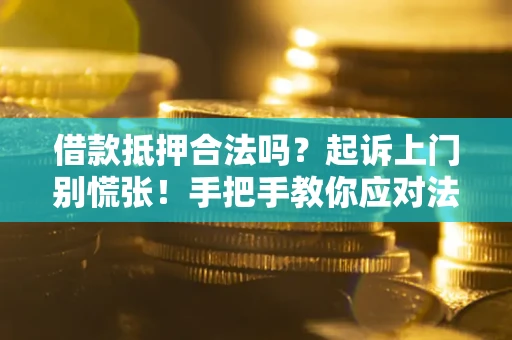 北京借款抵押合法吗？起诉上门别慌张！手把手教你应对法律程序