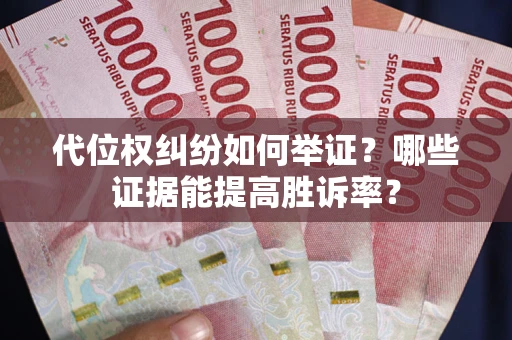 北京代位权纠纷如何举证？哪些证据能提高胜诉率？