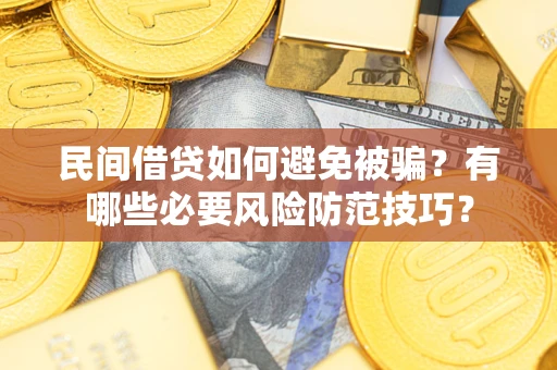 北京民间借贷如何避免被骗？有哪些必要风险防范技巧？