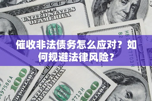 北京催收非法债务怎么应对？如何规避法律风险？