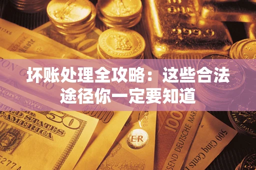 北京坏账处理全攻略：这些合法途径你一定要知道