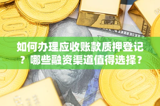 北京如何办理应收账款质押登记？哪些融资渠道值得选择？