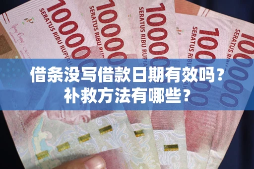 北京借条没写借款日期有效吗?补救方法有哪些? 北京借条没写借款日期有效吗?补救方法有哪些?